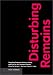 Disturbing Remains: Memory, History, and Crisis in the Twentieth Century (Issues and Debates Series)