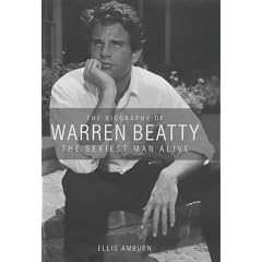 The Biography of Warren Beatty: The Sexiest Man Alive
