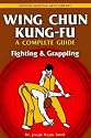 Wing Chun Kung Fu: Fighting and Grappling v.2: A Complete Guide: Fighting and Grappling Vol 2 (Chinese martial arts library)