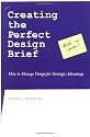 Creating the Perfect Design Brief: How to Manage Design for Strategic Advantage