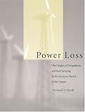 Power Loss: The Origins of Deregulation and Restructuring in the American Electric Utility System