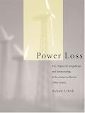 Power Loss: The Origins of Deregulation and Restructuring in the American Electric Utility System