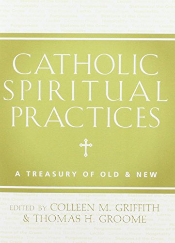 Catholic Spiritual Practices: A Treasury of Old and New