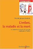 L'enfant, la maladie et la mort. La maladie et la mort d'un proche expliqu�es � l'enfant