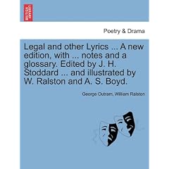 Legal and Other Lyrics ... a New Edition, with ... Notes and a Glossary. Edited by J. H. Stoddard ... and Illustrated by W. Ralston and A. S. Boyd.