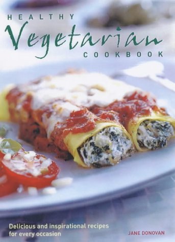 Healthy Vegetarian Cookbook: Over 150 Delicious, Colourful and Inspirational Recipes with the Minimum of Fuss