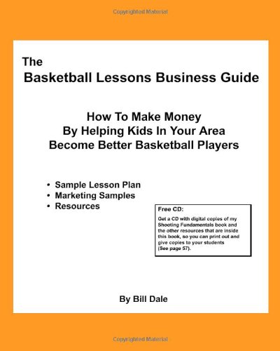The Basketball Lessons Business Guide: How To Make Money By Teaching Basketball Fundamentals In Your Area