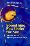 Something New Under the Sun: Satellites and the Beginning of the Space Age