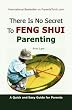 There Is No Secret To Feng Shui Parenting: A Quick and Easy Guide for Parents