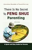 There Is No Secret To Feng Shui Parenting: A Quick and Easy Guide for Parents
