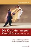 Die Kraft der inneren Kampfk&uuml;nste und des Chi: Kampf- und Energietechniken im Ba Gua, Tai Chi und Hsing-I - Bruce Kumar Frantzis