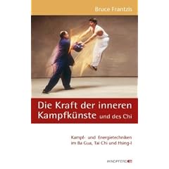 Die Kraft der inneren Kampfk�nste und des Chi: Kampf- und Energietechniken im Ba Gua, Tai Chi und Hsing-I