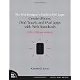 The Web Designers Guide to iOS Apps: Create iPhone, iPod touch, and iPad apps with Web Standards (HTML5, CSS3, and JavaScript) (Voices That Matter)