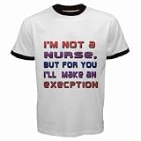 Men's 100% Heavyweight Cotton White Ringer T-shirt IM NOT A NURSE BUT FOR YOU ILL MAKE AN EXCEPTION