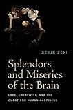 Splendors and miseries of the brain : love, creativity, and the quest for human happiness