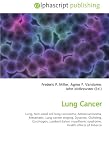 Lung Cancer: Lung, Non-small cell lung carcinoma, Adenocarcinoma, Metastasis, Lung cancer staging, Dyspnea, Clubbing, Carcinogen, Lambert-Eaton myasthenic syndrome, Health effects of tobacco