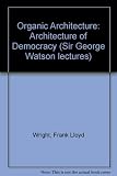 An organic architecture : the architecture of democracy: the Sir George Watson lectures of the Sulgrave Manor Board for 1939