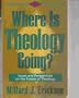 Where Is Theology Going?: Issues and Perspectives on the Future of Theology