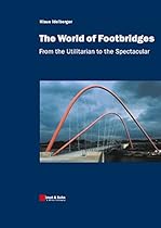 The World of Footbridges: From the Utilitarian to the Spectacular The World of Footbridges: From the Utilitarian to the Spectacular