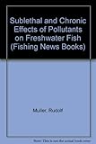 Sublethal and chronic effects of pollutants on freshwater fish