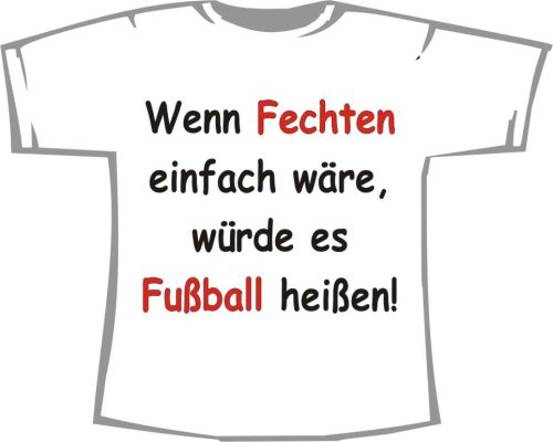 Wenn Fechten einfach wäre, würde es Fußball heißen; T-Shirt weiß