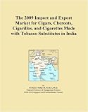 Review Icon Group Publications  / The 2009 Import and Export Market for Cigars, Cheroots, Cigarillos, and Cigarettes Made with Tobacco Substitutes in India