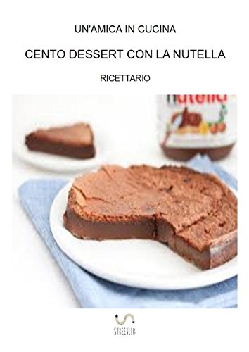 Cento dessert con la Nutella (Italian Edition)