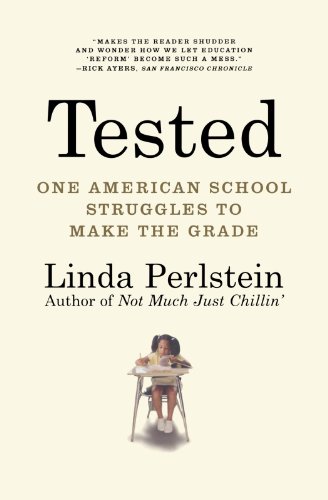 Tested: One American School Struggles to Make the Grade, by Linda Perlstein Tested: One American School Struggles to Make the Grade, by Linda Perlstein
