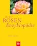 Die BLV Rosen-Enzyklop�die: Geschichte · Botanik · Eigenschaften · Verwendung · Gestaltungsbeispiele · Pflanzung und Pflege · Die besten Arten und Sorten