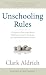 Unschooling Rules: 55 Ways to Unlearn What We Know About Schools and Rediscover Education