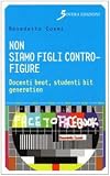 Non siamo figli contro-figure. Docenti beat, studenti bit generation
