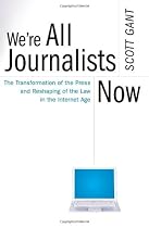 We're All Journalists Now: The Transformation of the Press and Reshaping of the Law in the Internet Age