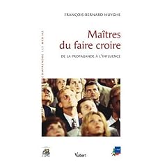 Ma�tres du faire croire : De la propagande � l'influence
