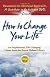 How to Change Your Life: An Inspirational, Life-Changing Classic from the Ernest Holmes Library [HT CHANGE YOUR LIFE 2/E]