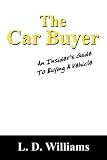 The Car Buyer: An Insiders Guide To Buying A Vehicle