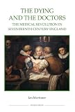 The dying and the doctors : the medical revolution in seventeenth-century England