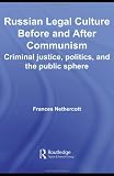 Russian Legal Culture Before and After Communism: Criminal Justice, Politics and the Public Sphere (BASEES/Routledge Series on Russian and East European Studies)