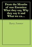 From the Mouths of oue Enemies: What they say, Why they say it and What we can do about it. (From the Mouths of our Enemies)