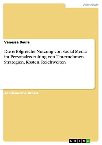 Die erfolgreiche Nutzung von Social Media im Personalrecruiting von Unternehmen. Strategien, Kosten, Reichweiten (German Edition)
