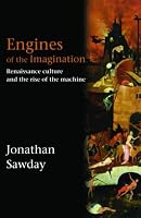 Engines of the Imagination: Renaissance Culture and the Rise of the Machine