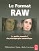 Le format Raw : Le guide complet du photographe numerique