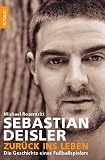 Sebastian Deisler: Zur&uuml;ck ins Leben: Die Geschiche eines Fu&szlig;ballspielers - Michael Rosentritt