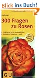 300 Fragen zu Rosen: Praktischer Rat f�r Rosenliebhaber. Kompaktes Wissen von A bisZ (GU Der gro�e GU Gartenkompass)