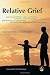 Relative Grief: Parents And Children, Sisters And Brothers, Husbands, Wives And Partners, Grandparents And Grandchildren talk about their experience of death and grie