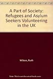 A part of society : refugees and asylum seekers volunteering in the UK : a report based on case studies of ten organisations