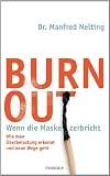 Burn-out - Wenn die Maske zerbricht: Wie man &Uuml;berbelastung erkennt und neue Wege geht - - Dr. Manfred Nelting