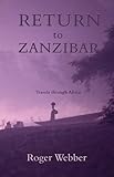 Return to Zanzibar : journeys through Africa