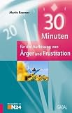 30 Minuten f&uuml;r die Aufl&ouml;sung von &Auml;rger und Frustration - Moritz Boerner