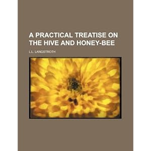 A Practical Treatise on the Hive and Honey-Bee