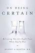 On Being Certain: Believing You Are Right Even When You're Not